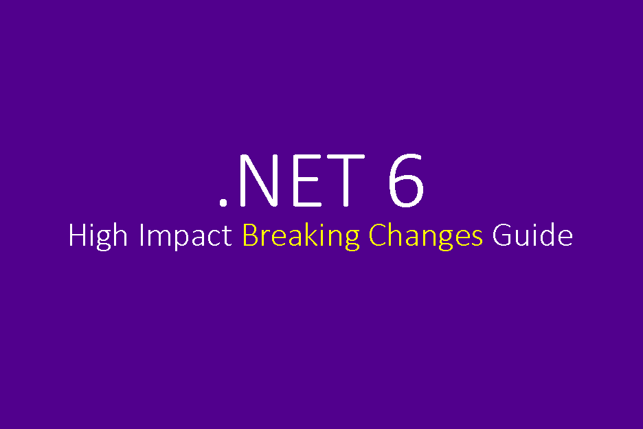 .NET 6, A guide for the high impact Breaking Changes